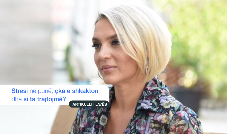 Stresi në punë, çka e shkakton dhe si ta trajtojmë?